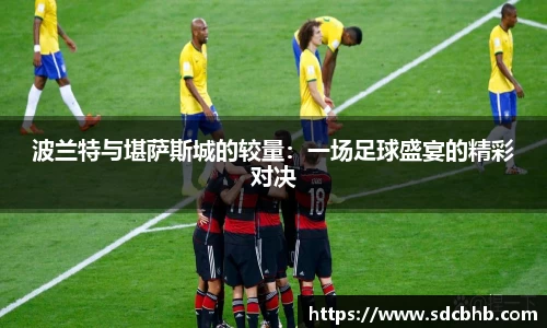波兰特与堪萨斯城的较量：一场足球盛宴的精彩对决