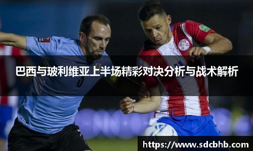 巴西与玻利维亚上半场精彩对决分析与战术解析