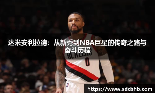 达米安利拉德：从新秀到NBA巨星的传奇之路与奋斗历程