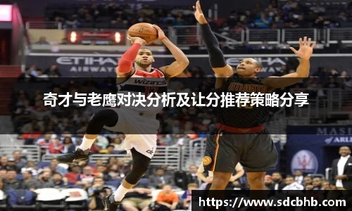 奇才与老鹰对决分析及让分推荐策略分享