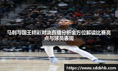 马刺与国王精彩对决直播分析全方位解读比赛亮点与球员表现
