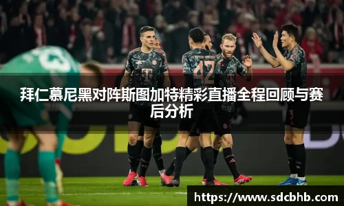 拜仁慕尼黑对阵斯图加特精彩直播全程回顾与赛后分析