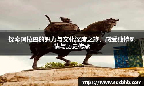 探索阿拉巴的魅力与文化深度之旅，感受独特风情与历史传承