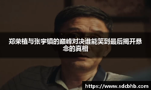 郑荣植与张宇镇的巅峰对决谁能笑到最后揭开悬念的真相